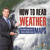 How To Read Weather Maps | Basic Meteorology Grade 5 | Children'S Weather Books