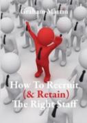 How To Recruit (& Retain) The Right Staff