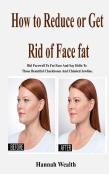 How To Reduce Or Get Rid Of Face Fat