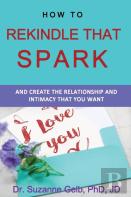 How To Rekindle That Spark... & Create The Relationship & Intimacy That You Want