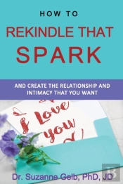 How To Rekindle That Spark... & Create The Relationship & Intimacy That You Want