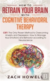 How To Retrain Your Brain With Cognitive Behavioral Therapy