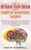 How To Retrain Your Brain With Cognitive Behavioral Therapy