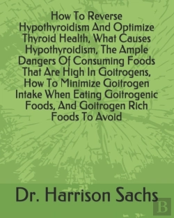 Bertrand.pt - How To Reverse Hypothyroidism And Optimize Thyroid Health, What Causes Hypothyroidism, The Ample Dangers Of Consuming Foods That Are High In Goitrogens, How To Minimize Goitrogen Intake When Eating Go