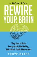 How To Rewire Your Brain: 7 Easy Steps T