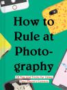 How To Rule At Photography