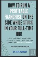 How To Run A Profitable Franchise On The Side While Stuck In Your Full-Time Job!