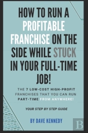 How To Run A Profitable Franchise On The Side While Stuck In Your Full-Time Job!