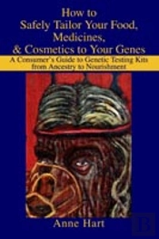 How To Safely Tailor Your Food, Medicines, & Cosmetics To Your Genes:A Consumer'S Guide To Genetic Testing Kits From Ancestry To Nourishment