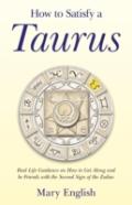 How To Satisfy A Taurus - Real Life Guidance On How To Get Along And Be Friends With The Second Sign Of The Zodiac