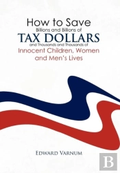 How To Save Billions And Billions Of Tax Dollars And Thousands And Thousands Of Innocent Children, Women And Men'S Lives