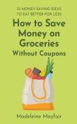 How To Save Money On Groceries Without Coupons