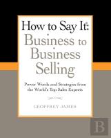 How To Say It: Business To Business Selling