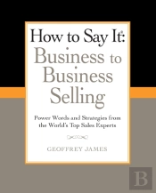 How To Say It: Business To Business Selling