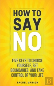 How To Say No. Five Keys To Choose Yours