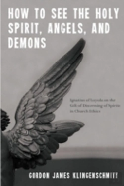 Bertrand.pt - How To See The Holy Spirit, Angels, And Demons: Ignatius Of Loyola On The Gift Of Discerning Of Spirits In Church Ethics
