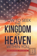 How To Seek The Kingdom Of Heaven Within You