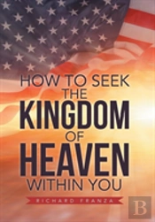 How To Seek The Kingdom Of Heaven Within You