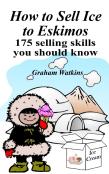 How To Sell Ice To Eskimos - 175 Selling Skills You Should Know