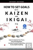 How To Set Goals With Kaizen And Ikigai