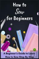 How To Sew For Beginners - A Beginner'S Guide To Learn How To Sew Step-By-Step