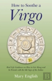 How To Soothe A Virgo - Real Life Guidance On How To Get Along And Be Friends With The 6th Sign Of The Zodiac