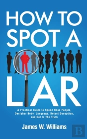 How To Spot A Liar: A Practical Guide To