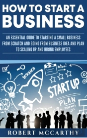 How To Start A Business: An Essential Gu