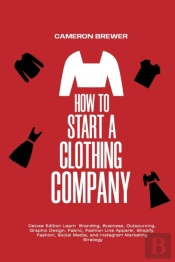 How To Start A Clothing Company - Deluxe Edition Learn Branding, Business, Outsourcing, Graphic Design, Fabric, Fashion Line Apparel, Shopify, Fashion, Social Media, And Instagram Marketing