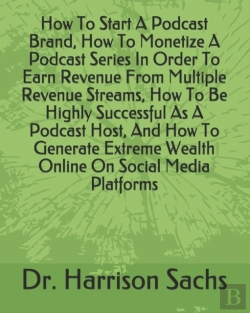 Bertrand.pt - How To Start A Podcast Brand, How To Monetize A Podcast Series In Order To Earn Revenue From Multiple Revenue Streams, How To Be Highly Successful As A Podcast Host, And How To Generate Extreme Wealth