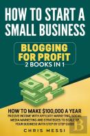 How To Start A Small Business - Blogging For A Profit