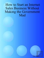 How To Start An Internet Sales Business Without Making The Government Mad