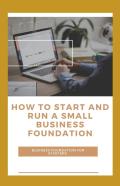 How To Start And Run A Small Business Foundation