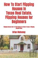 How To Start Flipping Houses In  Texas Real Estate. Flipping Houses For Beginners