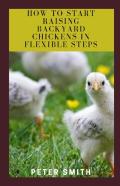 How To Start Raising Backyard Chickens In Flexible Steps