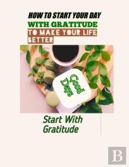 How To Start Your Day With Gratitude To Make Your Life Better