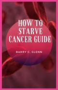 How To Starve Cancer Guide