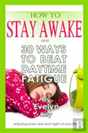 How To Stay Awake, And 30 Ways To Beat Daytime Fatigue