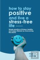 How To Stay Positive And Live A Stress-Free Life