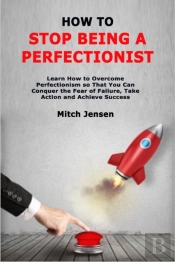 How To Stop Being A Perfectionist