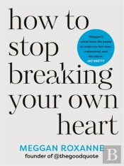 How To Stop Breaking Your Own Heart