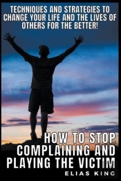 How To Stop Complaining And Playing The Victim