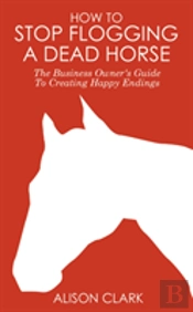 How To Stop Flogging A Dead Horse