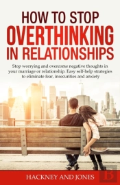 How To Stop Overthinking In Relationships