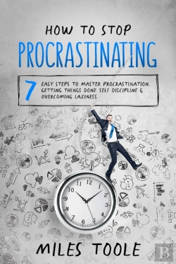 Bertrand.pt - How To Stop Procrastinating: 7 Easy Steps To Master Procrastination, Getting Things Done, Self Discipline & Overcoming Laziness