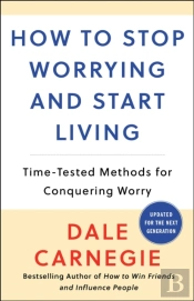 How To Stop Worrying And Start Living