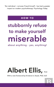 How To Stubbornly Refuse To Make Yourself Miserable