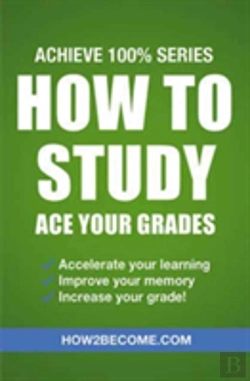 Bertrand.pt - How To Study: Ace Your Grades: Achieve 100% Series Revision/Study Guide