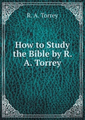 How To Study The Bible By R. A. Torrey