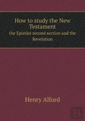 How To Study The New Testament The Epistles Second Section And The Revelation